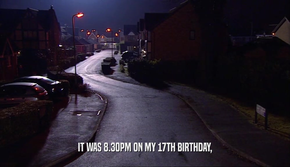 IT WAS 8.30PM ON MY 17TH BIRTHDAY,  