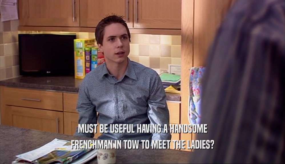 MUST BE USEFUL HAVING A HANDSOME FRENCHMAN IN TOW TO MEET THE LADIES? 