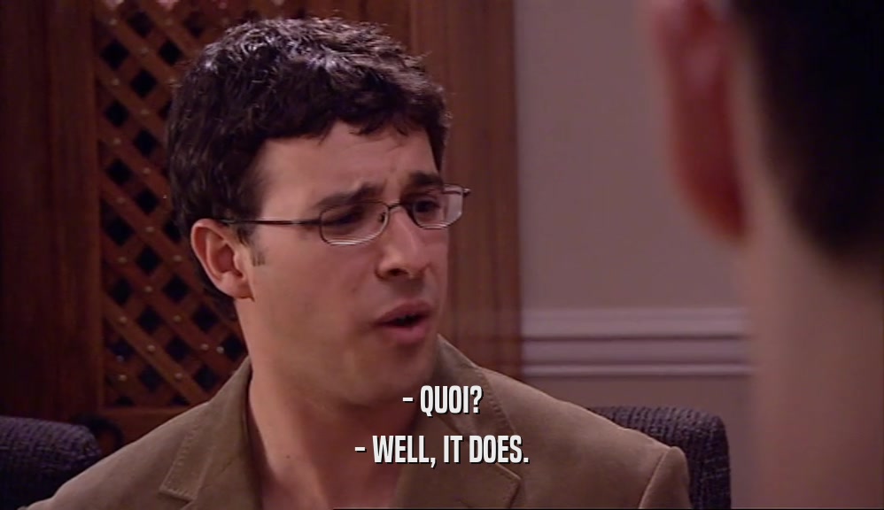 - QUOI? - WELL, IT DOES. 
