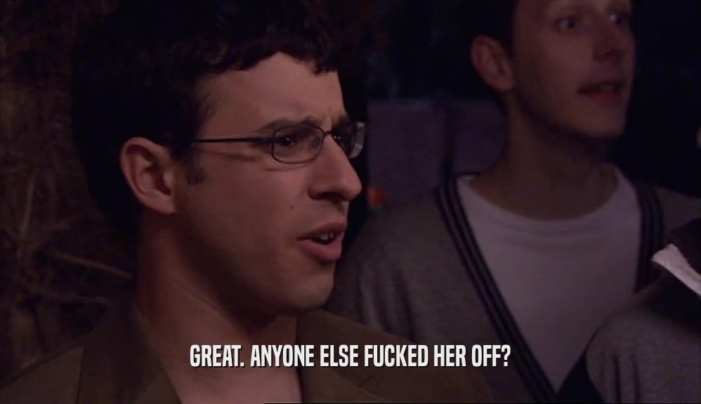 GREAT. ANYONE ELSE FUCKED HER OFF?  