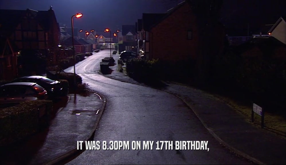 IT WAS 8.30PM ON MY 17TH BIRTHDAY,  