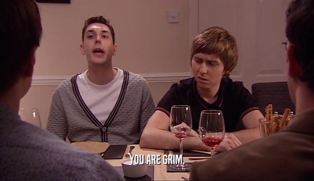 YOU ARE GRIM.  