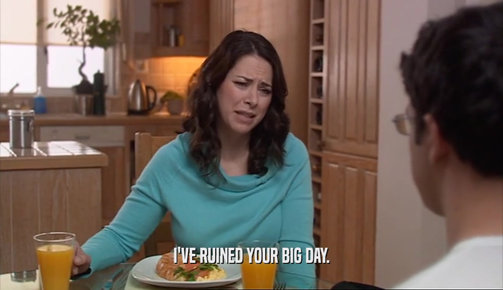 I'VE RUINED YOUR BIG DAY.  