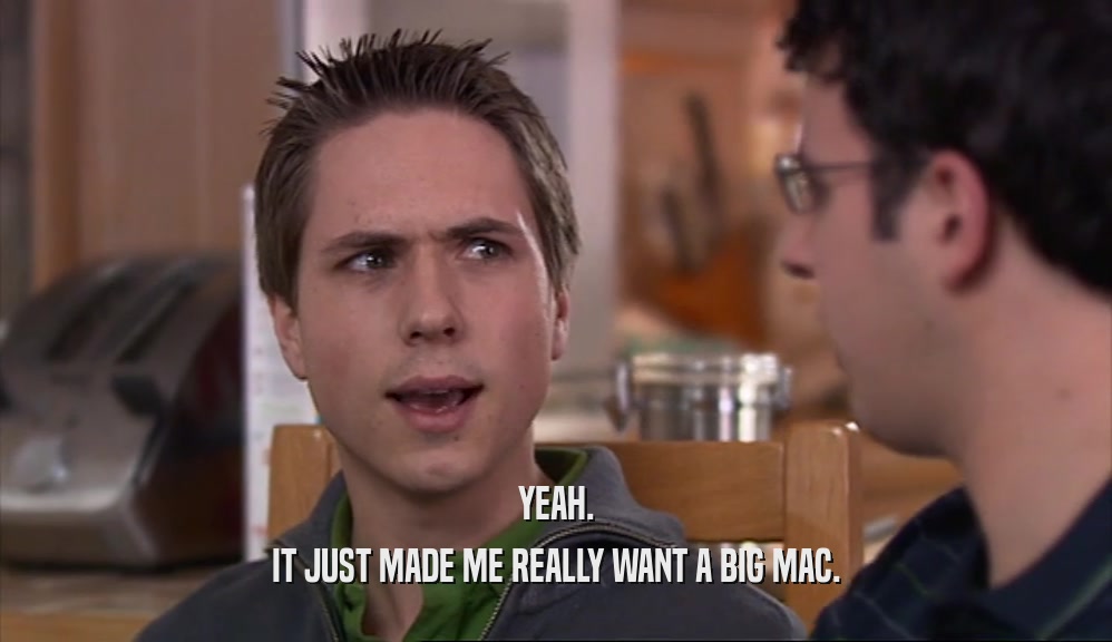 YEAH. IT JUST MADE ME REALLY WANT A BIG MAC. 