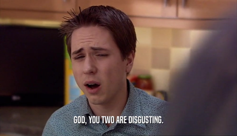 GOD, YOU TWO ARE DISGUSTING.  