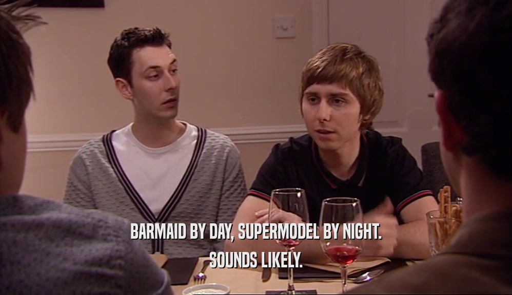 BARMAID BY DAY, SUPERMODEL BY NIGHT. SOUNDS LIKELY. 