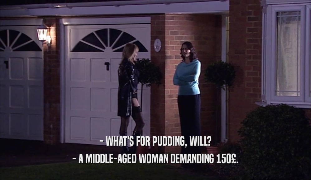 - WHAT'S FOR PUDDING, WILL? - A MIDDLE-AGED WOMAN DEMANDING 150£. 