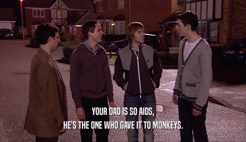 YOUR DAD IS SO AIDS,
 HE'S THE ONE WHO GAVE IT TO MONKEYS.
 