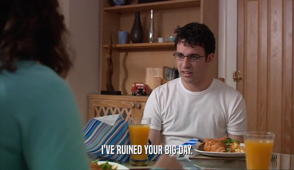 I'VE RUINED YOUR BIG DAY.  