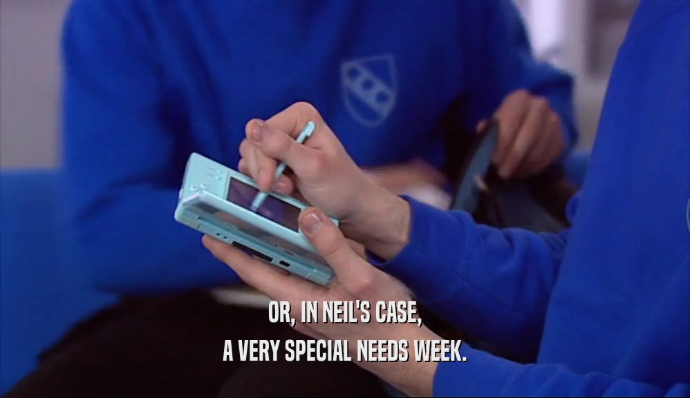 OR, IN NEIL'S CASE, A VERY SPECIAL NEEDS WEEK. 