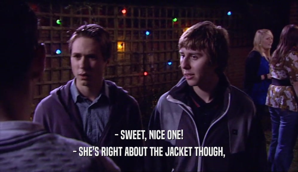 - SWEET, NICE ONE! - SHE'S RIGHT ABOUT THE JACKET THOUGH, 