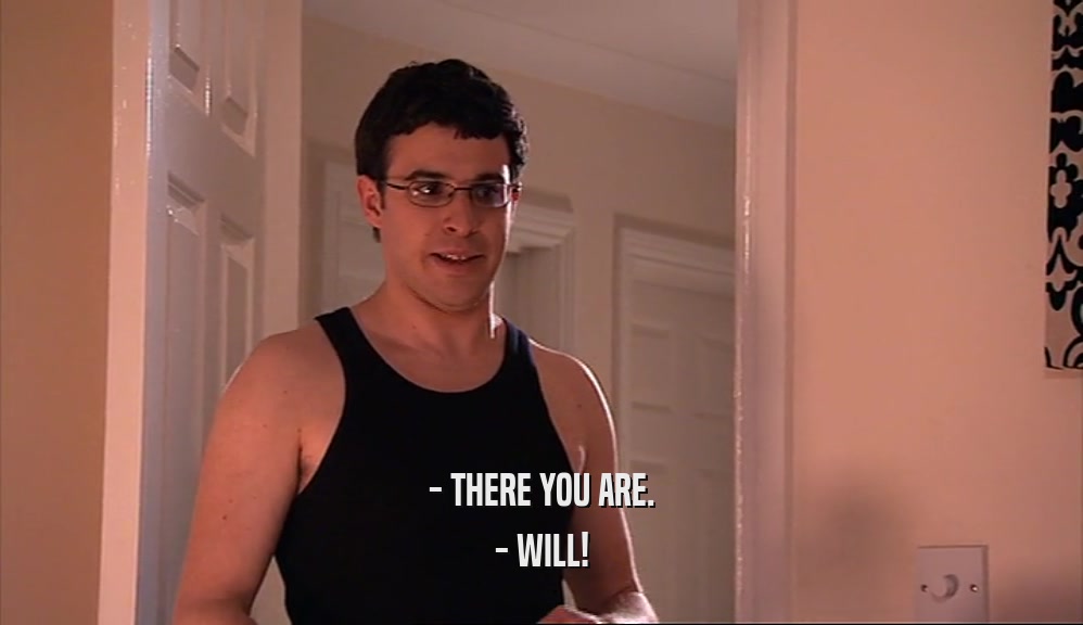 - THERE YOU ARE. - WILL! 