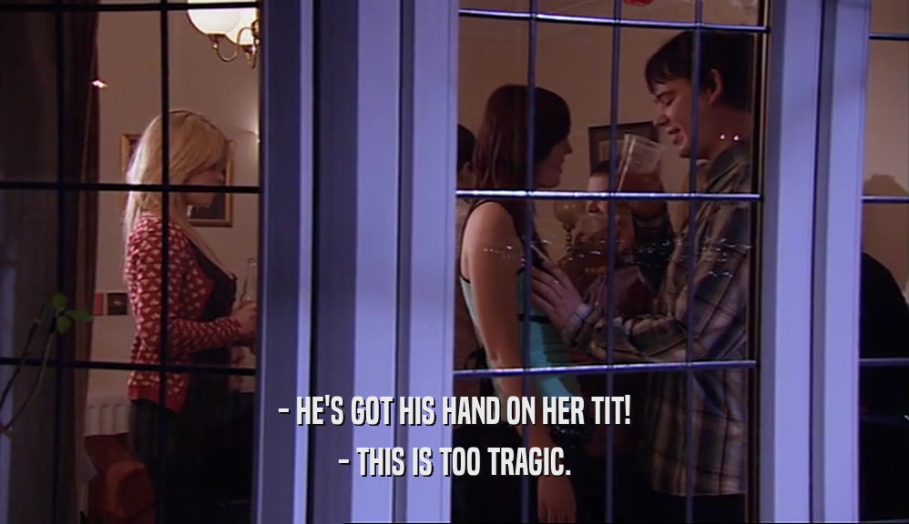 - HE'S GOT HIS HAND ON HER TIT! - THIS IS TOO TRAGIC. 