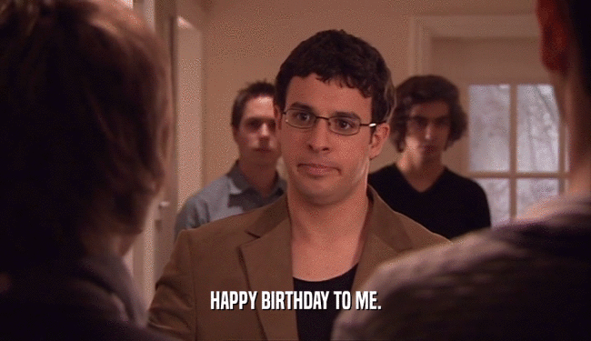 HAPPY BIRTHDAY TO ME.  