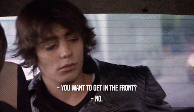 - YOU WANT TO GET IN THE FRONT? - NO. 