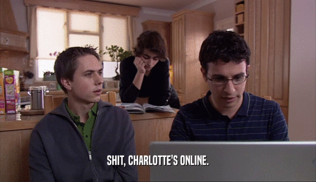 SHIT, CHARLOTTE'S ONLINE.  
