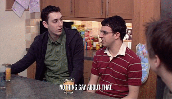 NOTHING GAY ABOUT THAT.  