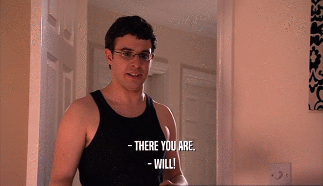 - THERE YOU ARE. - WILL! 