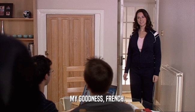 MY GOODNESS, FRENCH.  