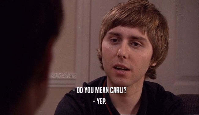- DO YOU MEAN CARLI?
 - YEP.
 