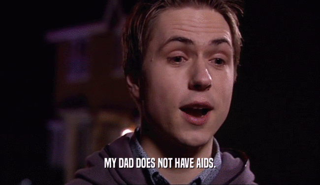 MY DAD DOES NOT HAVE AIDS.  