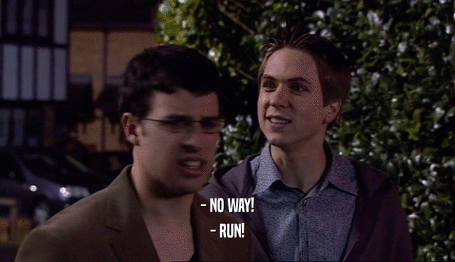 - NO WAY! - RUN! 