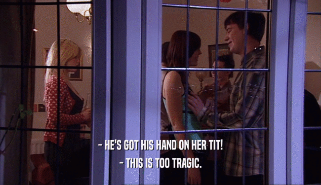 - HE'S GOT HIS HAND ON HER TIT! - THIS IS TOO TRAGIC. 