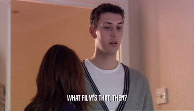 WHAT FILM'S THAT, THEN?
  