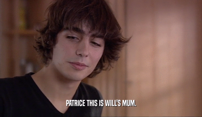 PATRICE THIS IS WILL'S MUM.  
