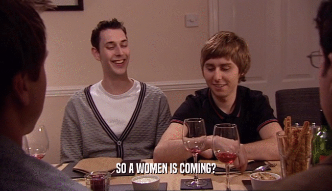 SO A WOMEN IS COMING?  