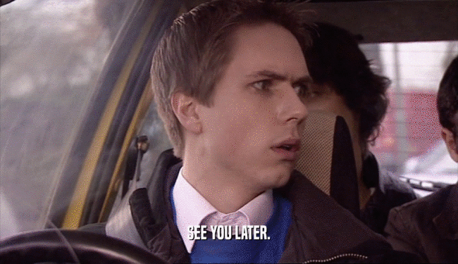 SEE YOU LATER.  