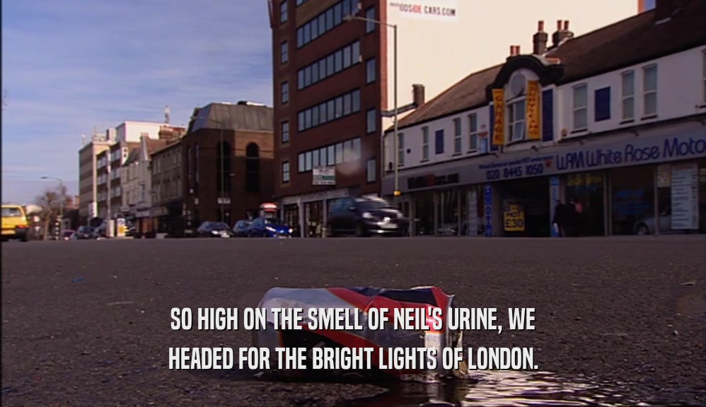 SO HIGH ON THE SMELL OF NEIL'S URINE, WE HEADED FOR THE BRIGHT LIGHTS OF LONDON. 