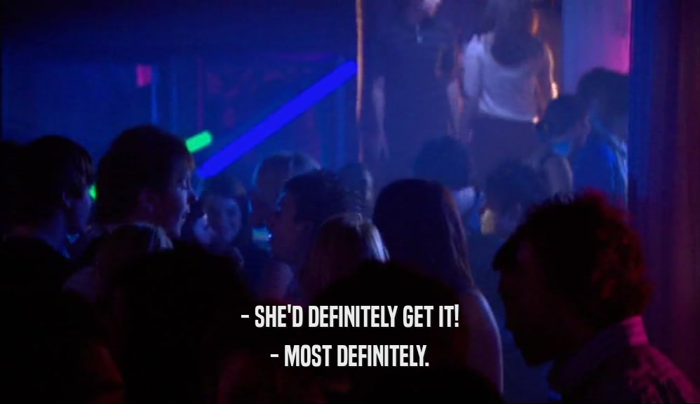 - SHE'D DEFINITELY GET IT! - MOST DEFINITELY. 