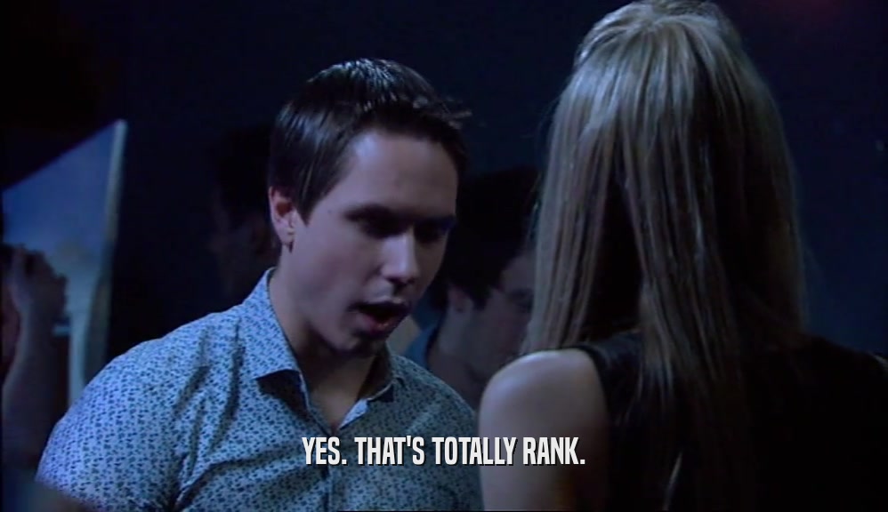 YES. THAT'S TOTALLY RANK.  