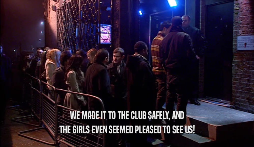 WE MADE IT TO THE CLUB SAFELY, AND THE GIRLS EVEN SEEMED PLEASED TO SEE US! 