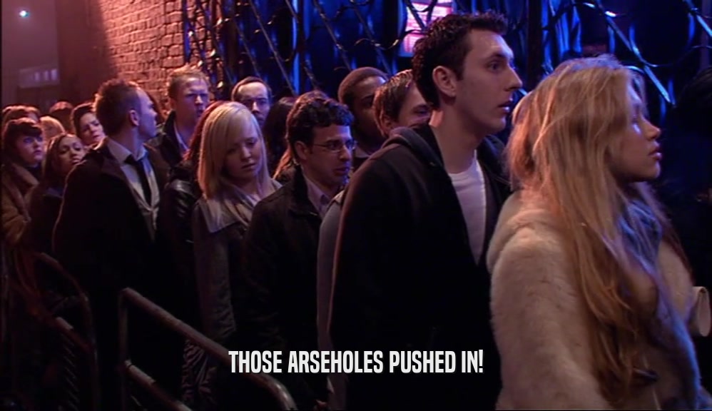THOSE ARSEHOLES PUSHED IN!  