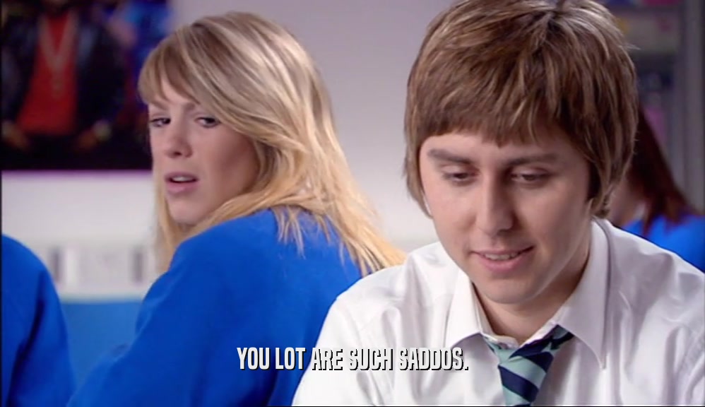 YOU LOT ARE SUCH SADDOS.  