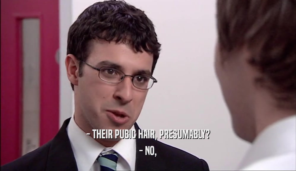 - THEIR PUBIC HAIR, PRESUMABLY? - NO, 