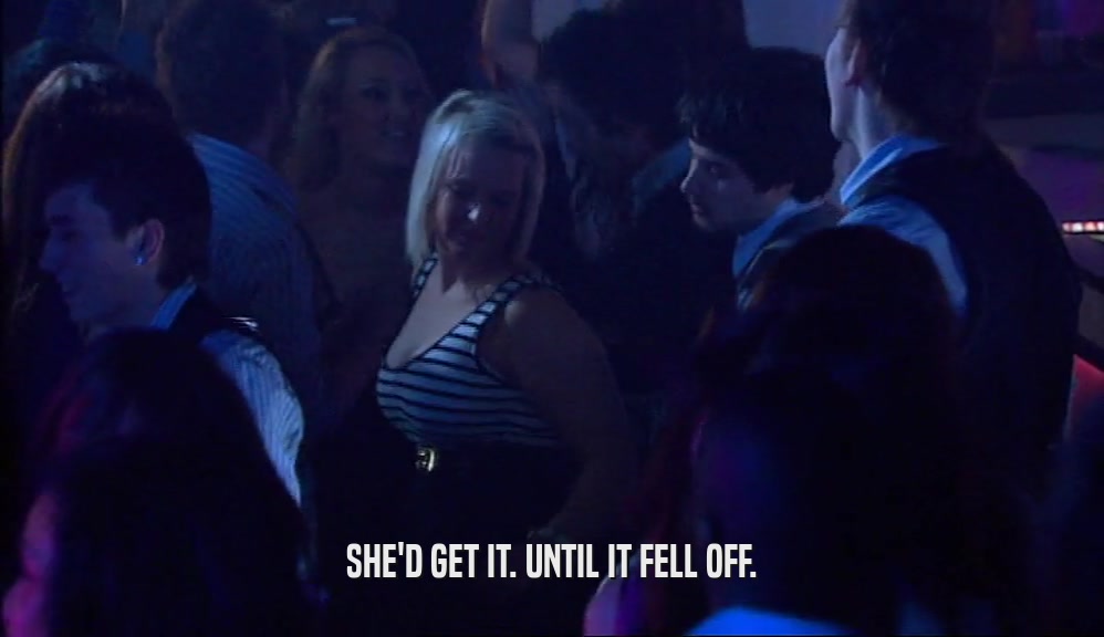 SHE'D GET IT. UNTIL IT FELL OFF.  