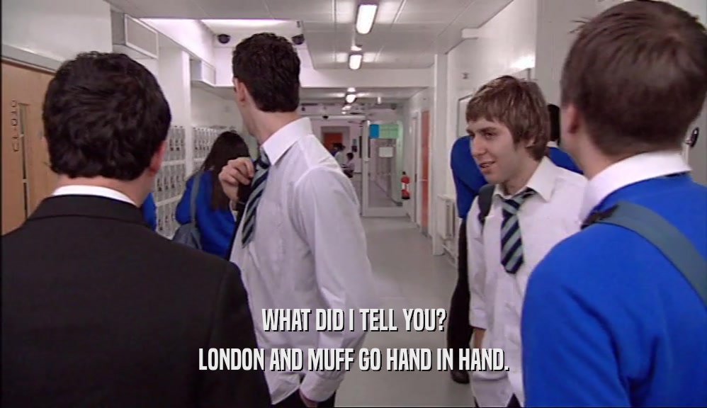 WHAT DID I TELL YOU?
 LONDON AND MUFF GO HAND IN HAND.
 