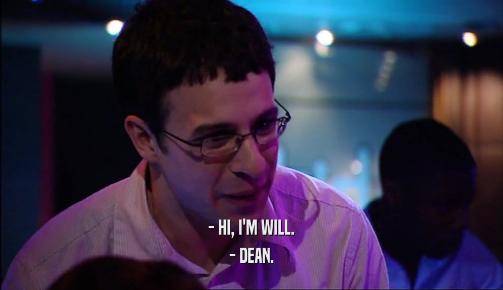 - HI, I'M WILL. - DEAN. 