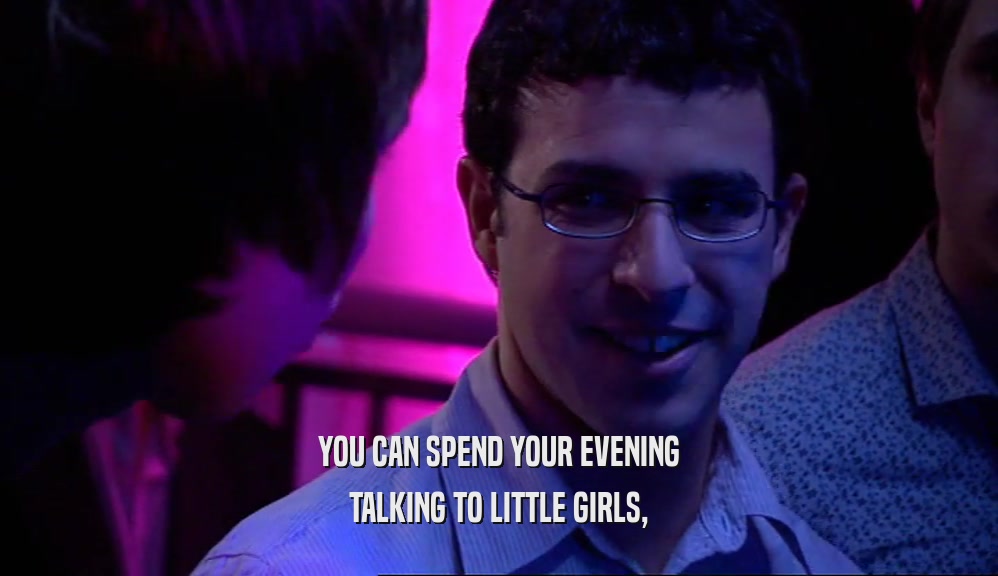 YOU CAN SPEND YOUR EVENING TALKING TO LITTLE GIRLS, 