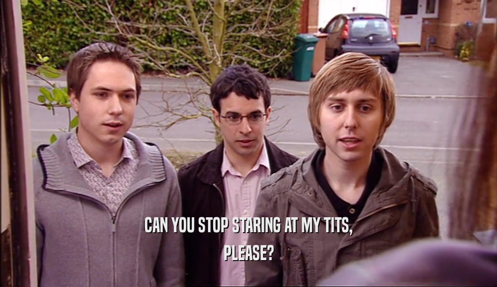 CAN YOU STOP STARING AT MY TITS, PLEASE? 