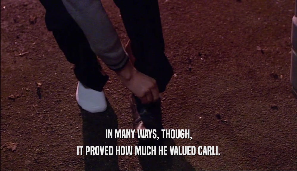 IN MANY WAYS, THOUGH, IT PROVED HOW MUCH HE VALUED CARLI. 