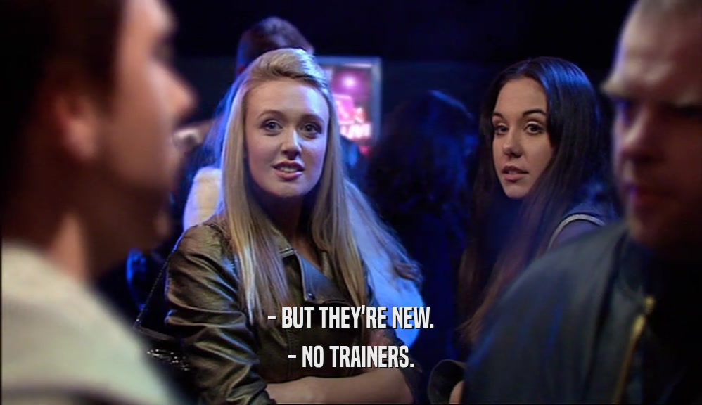 - BUT THEY'RE NEW. - NO TRAINERS. 