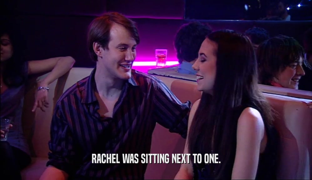 RACHEL WAS SITTING NEXT TO ONE.  