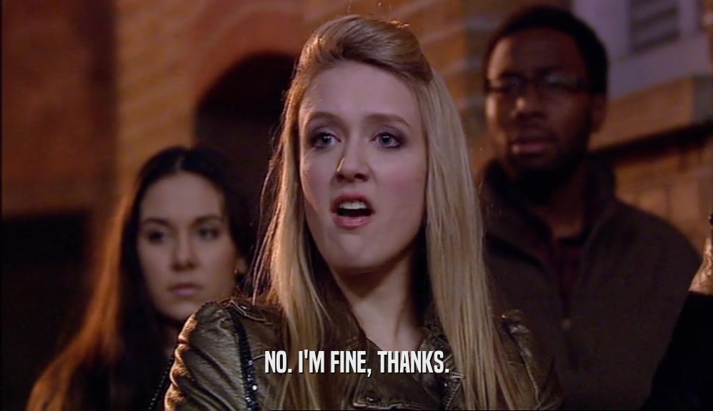 NO. I'M FINE, THANKS.  