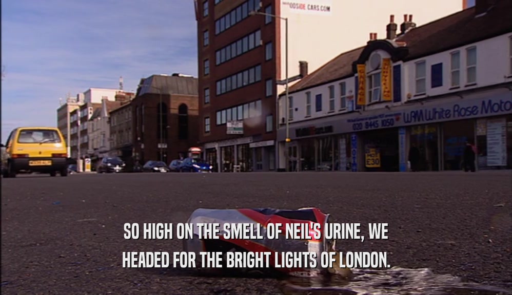 SO HIGH ON THE SMELL OF NEIL'S URINE, WE HEADED FOR THE BRIGHT LIGHTS OF LONDON. 