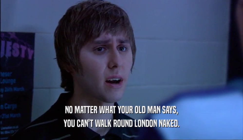 NO MATTER WHAT YOUR OLD MAN SAYS,
 YOU CAN'T WALK ROUND LONDON NAKED.
 