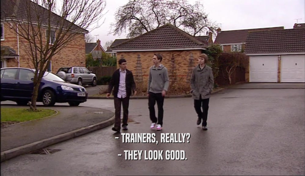 - TRAINERS, REALLY? - THEY LOOK GOOD. 